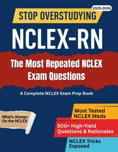 NCLEX-RN: Stop Overstudying With The Most Repeated Exam Questions & High Yield Patterns: Questions With Detailed Rationales