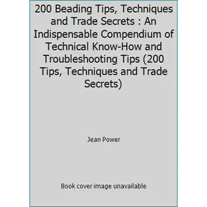 USED-200 Beading Tips, Techniques and Trade Secrets : An Indispensable Compendium of Technical Know-How and Troubleshooting Tips (200 Tips, Techniques and Trade Secrets) by Jean Power (Spiral-bound)
