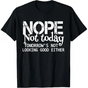 [100% Cotton] [100% Cotton] Nope Not Today Tomorrows Not Looking Good Either Cool Funny T-Shirt T-Shirt For Men And Women