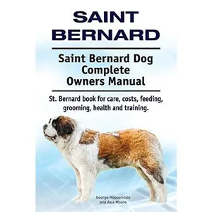 USED-Saint Bernard. Saint Bernard Dog Complete Owners Manual. St. Bernard book for care, costs, feeding, grooming, health and training. by Moore, Asia (Paperback)