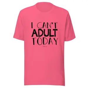 I Can't Adult Today Classic Tee