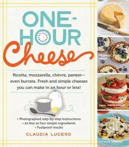 USED-One-Hour Cheese: Ricotta, Mozzarella, Chèvre, Paneer--Even Burrata. Fresh and Simple Cheeses You Can Make in an Hour or Less! by Lucero, Claudia (Paperback)