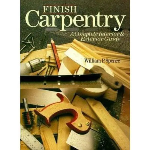 USED Book - Finish Carpentry: A Complete Interior & Exterior Guide by William P. Spence (Paperback) - english