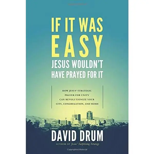 USED-If It Was Easy, Jesus Wouldn't Have Prayed For It: How Jesus' Strategic Prayer For Unity Can Revolutionize Your City, Congregation, and Home by David M Drum (Paperback)