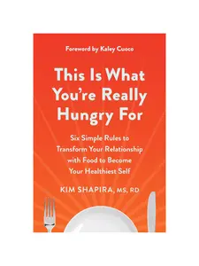 "This Is What You're Really Hungry For: 6 Simple Rules to Transform Your Food Relationship - Dietitian Kim Shapira's Kim Shapira Method Soft Cover Health & Fitness Book"