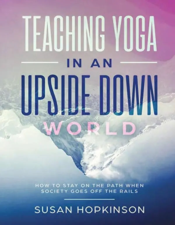 USED-Teaching Yoga in an Upside-Down World: Staying true to the path when society goes off the rails by Susan Hopkinson (Paperback)