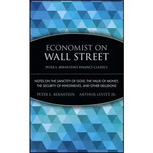 USED-Economist on Wall Street: Notes on the Sanctity of Gold, the Value of Money, the Security of Investments, and Other Delusions by Bernstein, Peter L. (Paperback)
