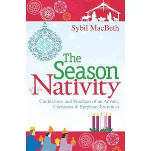 USED-The Season of the Nativity: Confessions and Practices of an Advent, Christmas & Epiphany Extremist by Macbeth, Sybil (Paperback)