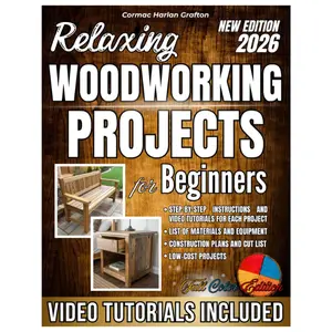 Relaxing Woodworking Projects for Beginners: A Practical Handbook with Clear Instructions, Complete Steps, and Real Photos for Creating Unique Objects and Building Hands-On Skills Without Crazy Costs