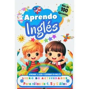 Aprendo Inglés, Libro de Actividades para Niños de 4, 5 y 6 años: Más de 100 ejercicios, Aprende a leer y escribir en Inglés