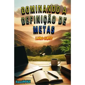 Dominando a Definição de Metas: Um Guia Abrangente para Alcançar o Sucesso e Realizar Seus Sonhos (Portuguese Edition)