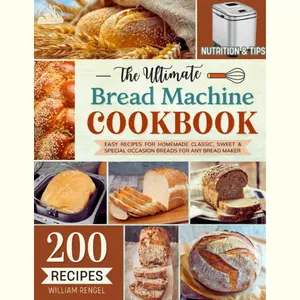 The Ultimate Bread Machine Cookbook: 200 Easy Recipes for Homemade Classic, Sweet & Special Occasion Breads for Any Bread Maker | Includes Nutrition & Helpful Tips (Bread Machine Recipe Book)