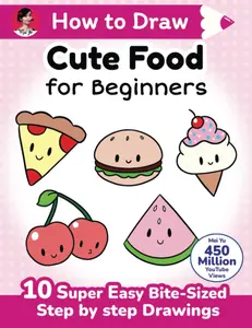 How to Draw Cute Food for Beginners: 10 super easy bite-sized step-by-step drawing art lessons - learn how to draw kawaii things + cartoons for kids, ... (How to Draw Cute Anything for Beginners), Paperback