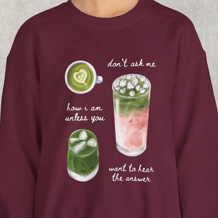 'Don't Ask Me How I Am' Comfy Crewneck Sweatshirt (for Self Care and Mental Health, Matcha Lovers, Spilling The Tea, Telling It How It Is, Cozy Fashion, Girlhood)
