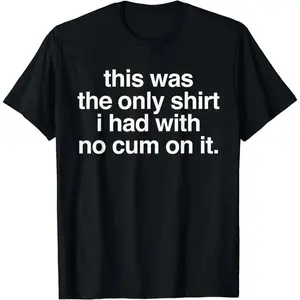 Ootd T Shirt This Was The Only Shirt l Had With No Cum OnIt Funny Saying T-Shirt graphic tee