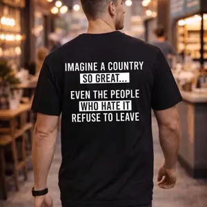 Imagine a Country So Great Unisex TShirt, even the people who hate it refuse to leave tee, Patriotic Statement Shirt, Dads Gift, Fathers Day