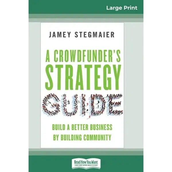 A Crowdfunder's Strategy Guide: Build a Better Business by Building Community (16pt Large Print Edition) - Paperback