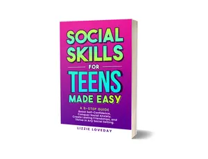 Lizzie Loveday Social Skills for Teens Made Easy A 6-Step Guide to Boost Confidence Conquer Social Anxiety Create Lasting Friendships and Thrive in Any Social Setting