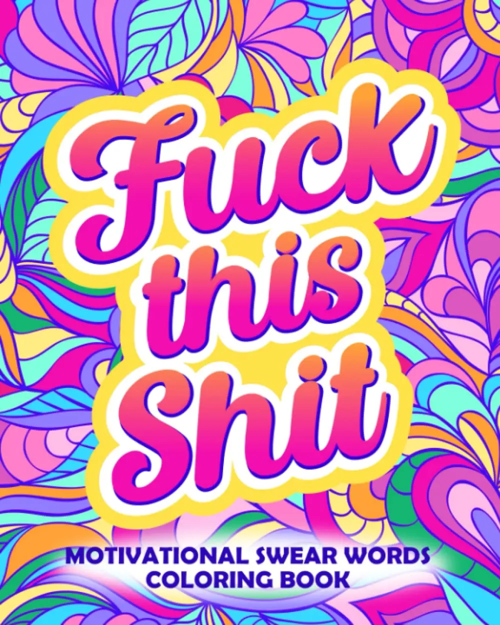 Fuck This Shit: Motivational Swear Words Coloring Book: Funny Adult Cursing Affirmations, Easy Mandala Profanity Patterns for Stress Relief