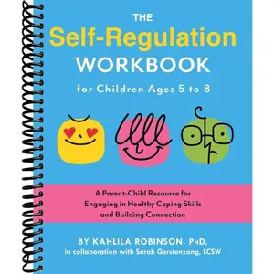 The Self-Regulation Workbook for Children Ages 5 to 8: A Parent-Child Resource for Engaging in Healthy Coping Skills and Building Connection