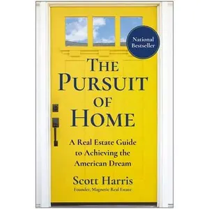The Pursuit of Home: A Real Estate Guide to Achieving the American Dream -- Scott Harris, Hardcover
