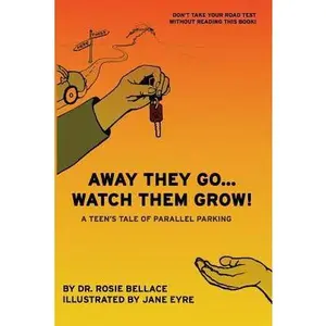 USED-Away They Go... Watch Them Grow!: A Teen's Tale of Parallel Parking by Bellace, Rosie (Paperback)