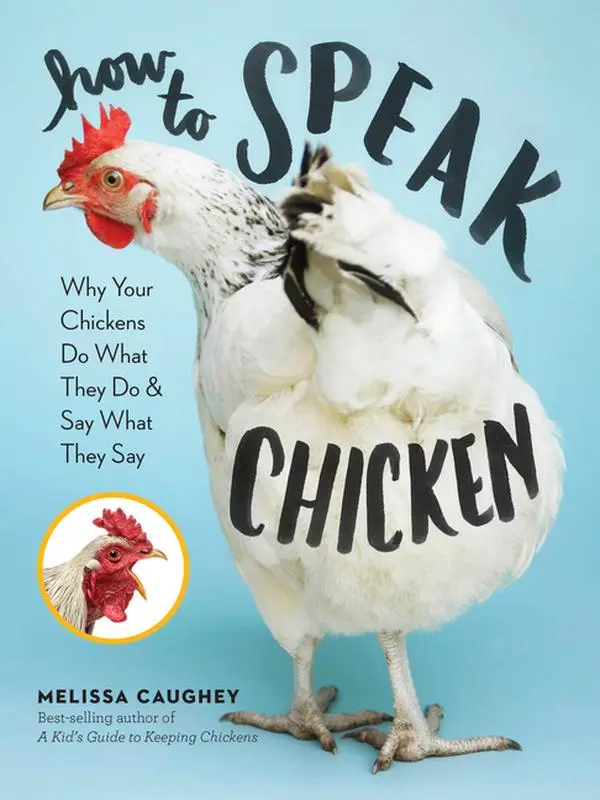How to Speak Chicken: Why Your Chickens Do What They Do & Say What They Say -- Melissa Caughey - Paperback