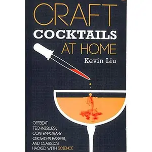 USED-Craft Cocktails at Home: Offbeat Techniques, Contemporary Crowd-Pleasers, and Classics Hacked with Science by Kevin K Liu (Paperback)