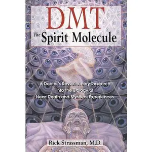 Dmt: The Spirit Molecule: A Doctor's Revolutionary Research Into the Biology of Near-Death and Mystical Experiences -- Rick Strassman, Paperback