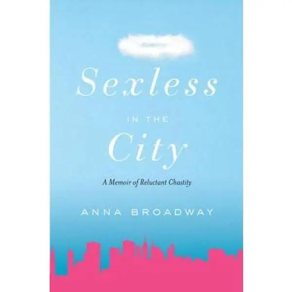 USED-Sexless in the City: A Memoir of Reluctant Chastity by Broadway, Anna (Paperback)