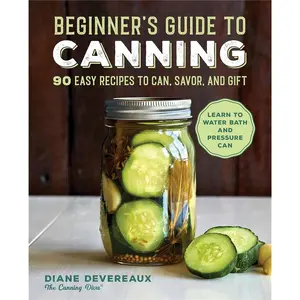 Beginner's Guide to Canning: 90 Easy Recipes to Can, Savor, and Gift