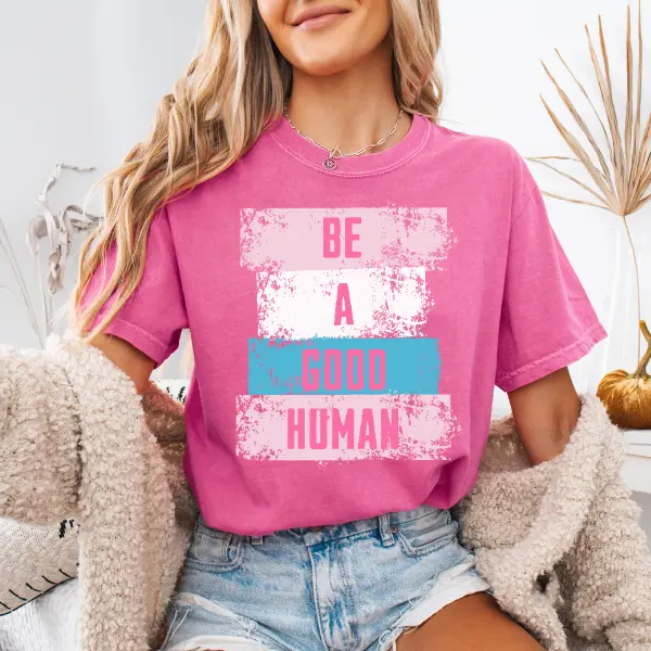 Be a Good Human - Positive Vibe Comfort Colors T-shirt, Inspirational Tee, Good Vibes T-Shirt