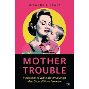 USED-Mother Trouble: Mediations of White Maternal Angst After Second Wave Feminism by Brady, Miranda J. (Hardcover)