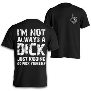 Im Not Always a Dick Just Kidding Funny Adult Humor Graphic Tee Short Sleeve T Shirt Casual Streetwear