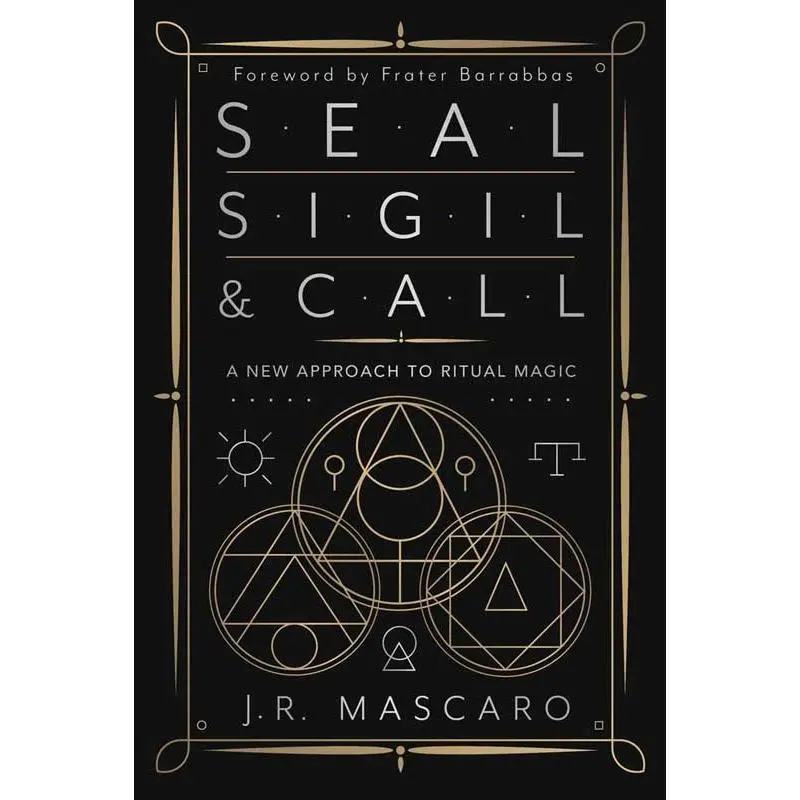 Seal Sigil and Call: New Approach to Ritual Magic by J.R. Mascaro