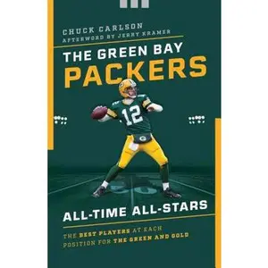 The Green Bay Packers All-Time All-Stars: The Best Players at Each Position for the Green and Gold by Carlson, Chuck (Paperback) - Used