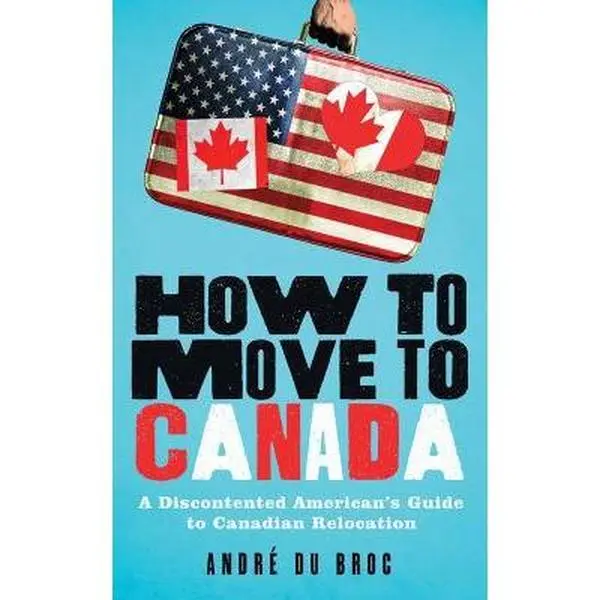 Used Book - How to Move to Canada: A Discontented American's Guide to Canadian Relocation by André Du Broc (Paperback, English)