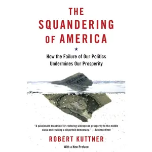 USED-The Squandering of America: How the Failure of Our Politics Undermines Our Prosperity by Kuttner, Robert (Paperback)
