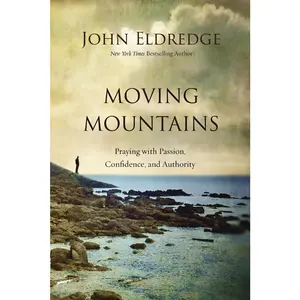 USED-Moving Mountains: Praying with Passion, Confidence, and Authority by Eldredge, John (Paperback)