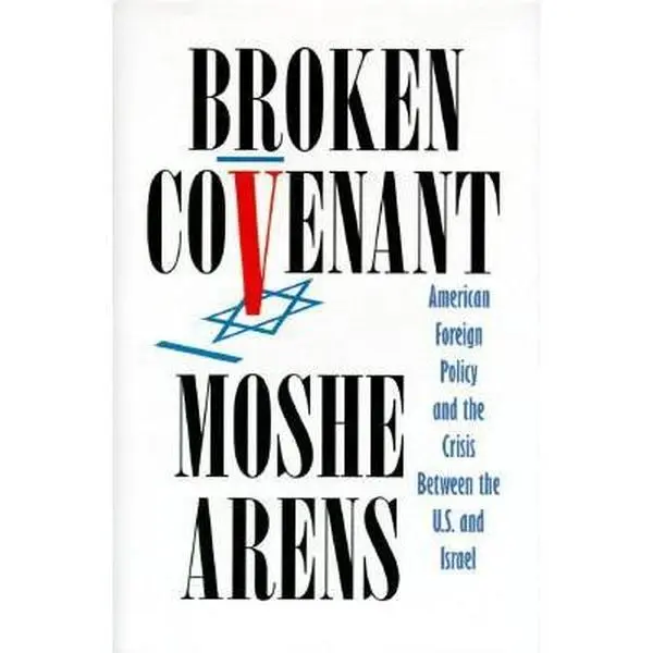 USED-Broken Covenant: American Foreign Policy and the Crisis Between the U.S. and Israel by Moshe Arens (Hardcover)