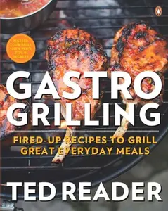 USED-Gastro Grilling: Fired-Up Recipes to Grill Great Everyday Meals: A Cookbook by Reader, Ted (Paperback)