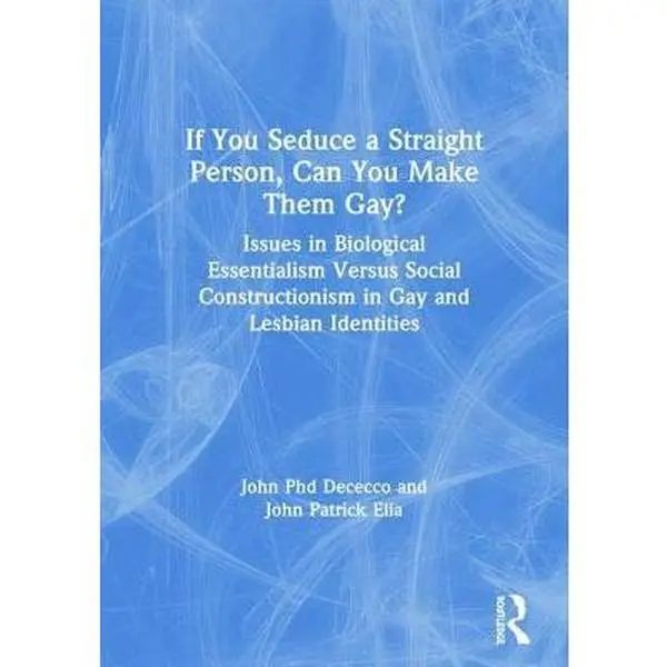 USED-If You Seduce a Straight Person, Can You Make Them Gay?: Issues in Biological Essentialism Versus Social Constructionism in Gay and Lesbian Identities by Dececco Phd, John (Paperback)