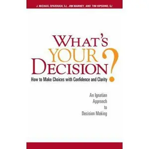 USED-What's Your Decision?: How to Make Choices with Confidence and Clarity: An Ignatian Approach to Decision Making by Sparough, J. Michael (Paperback)