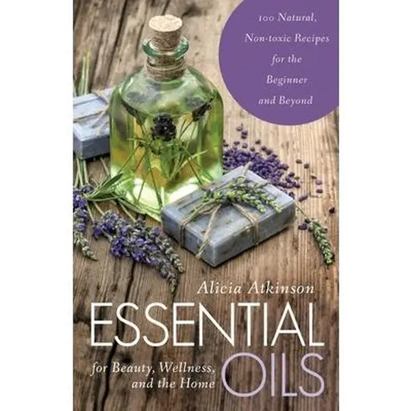 Used Paperback Book - Essential Oils for Beauty, Home Wellness & Food: 100 Natural Non-Toxic Recipes for Beginners (1.19 lbs, 192pp, Improves Physical and Mental Health) by Alicia Atkinson - English, Softcover, Like New