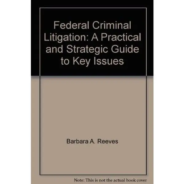USED Book - Federal criminal litigation: A practical and strategic guide to key issues by Barbara A. Reeves (Paperback) - english