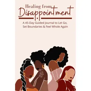 Healing From Disappointment: A 45-Day Guided Journal to Let Go, Set Boundaries & Feel Whole Again Paperback – May 18, 2025