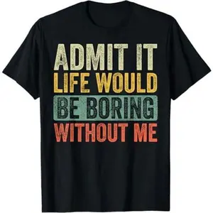 Admit It Life Would Be Boring Without Me Funny Retro Graphic T-Shirt