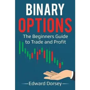 USED-Binary Options: The Beginners Guide to Trade and Profit by Dorsey, Edward (Paperback)