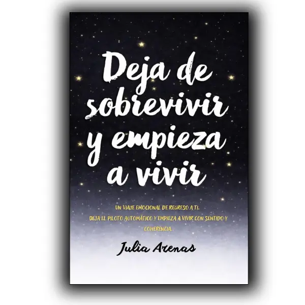 Deja de sobrevivir y empieza a vivir.: Un viaje emocional de regreso a ti. Deja el piloto automático y empieza a vivir con sentido y coherencia.