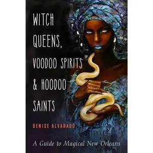 Witch Queens, Voodoo Spirits &amp; Hoodoo Saints by Denise Alvarado